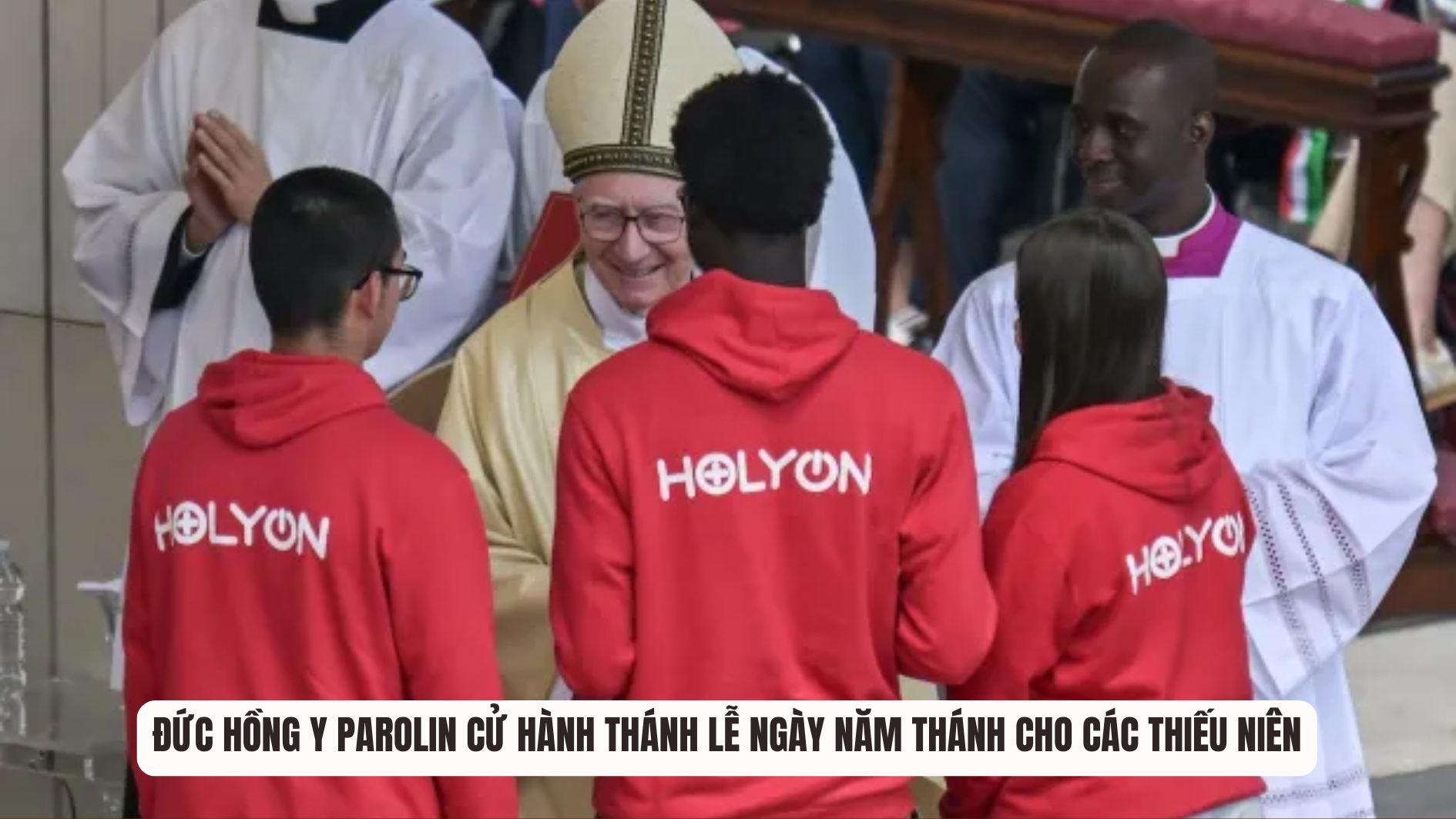 Đức Hồng y Parolin cử hành thánh lễ Ngày Năm Thánh cho các thiếu niên